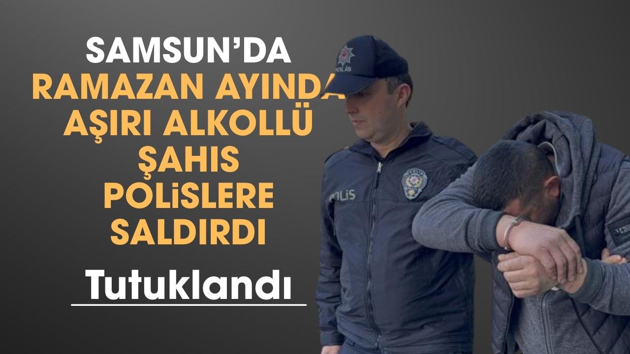 Samsun'da polislere saldırıp polis aracına da zarar veren alkollü şahıs tutuklandı