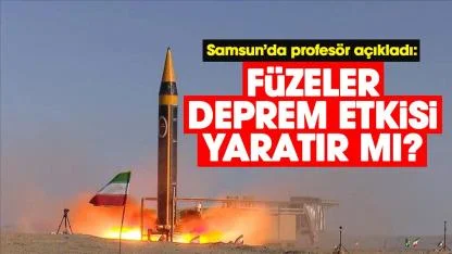 Samsun’da profesör açıkladı: Füzeler deprem etkisi yaratır mı?