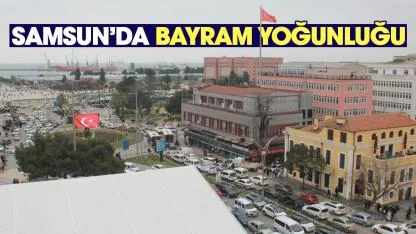 Samsun'da Ramazan Bayramı yoğunluğu oluştu