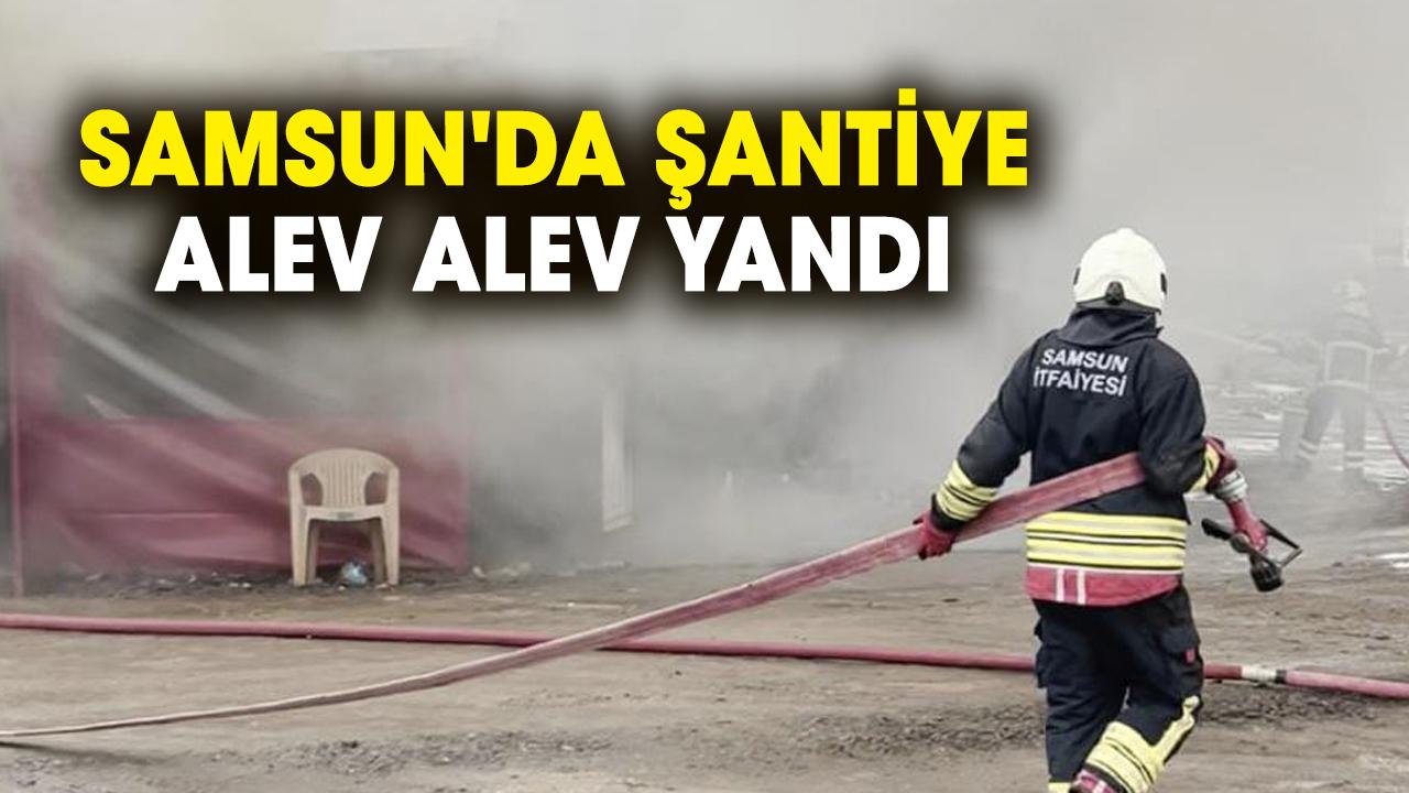 Samsun'da şantiyede alevler yükseldi