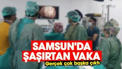 Samsun'da şaşırtan vaka: Gerçek çok başka çıktı