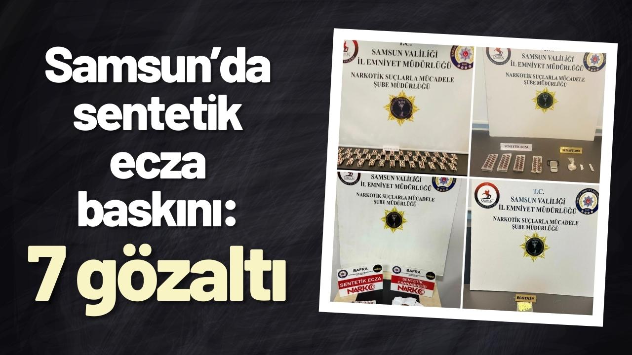 Samsun’da sentetik ecza baskını: 7 gözaltı