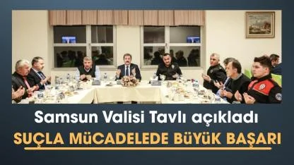 Samsun Valisi Tavlı: Suçla mücadele aydınlatma oranlarında büyük başarılar elde edildi