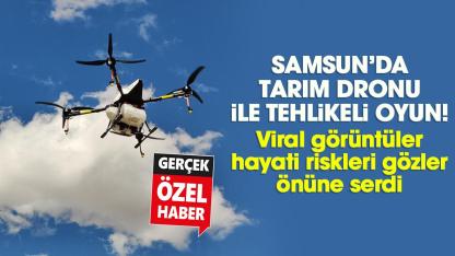 Samsun’da tarım dronu ile tehlikeli oyun!