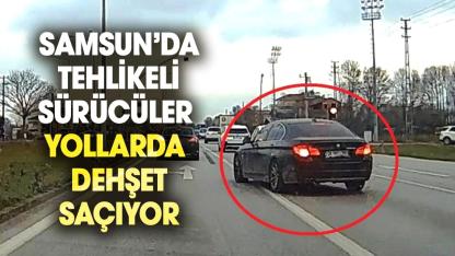 Samsun’da tehlikeli sürücüler yollarda dehşet saçıyor
