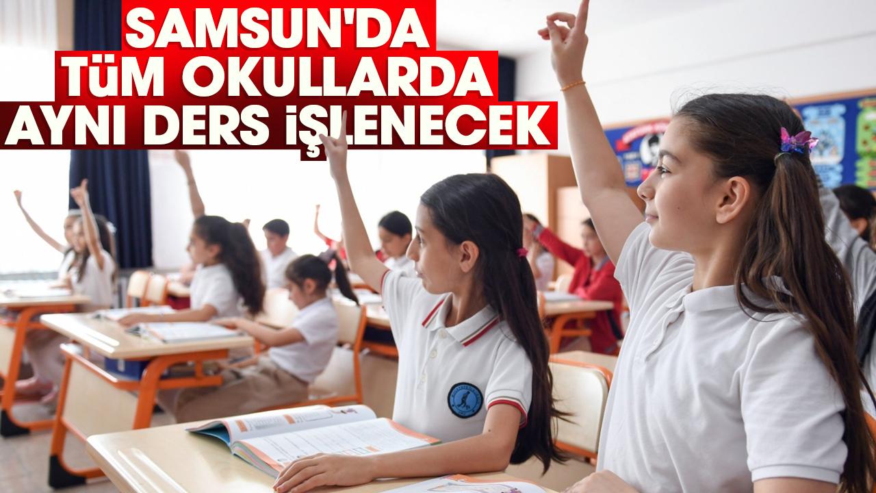 Samsun'da tüm okullarda aynı ders işlenecek