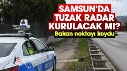 Samsun'da tuzak radar kurulacak mı belli oldu