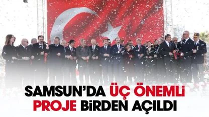 Samsun'da üç önemli proje birden açıldı