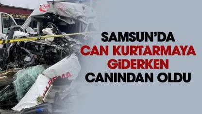 Samsun'da vakaya giden ambulans kaza yaptı: Recep Sağıroğlu hayatını kaybetti