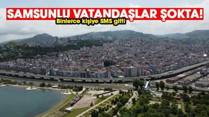 Samsun'da yaşayanlar şokta! Binlerce kişiye SMS gitti