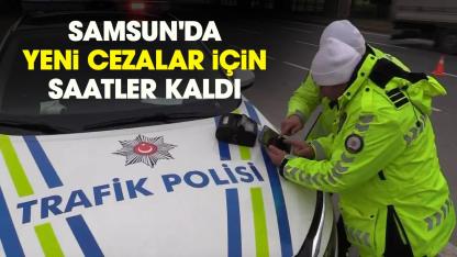 Samsun'da yeni cezalar için saatler kaldı