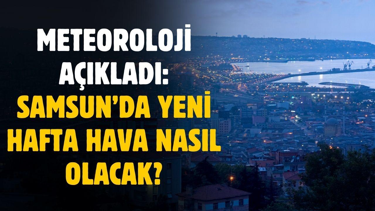 Samsun'da yeni haftada hava nasıl olacak? Meteoroloji gün gün açıkladı