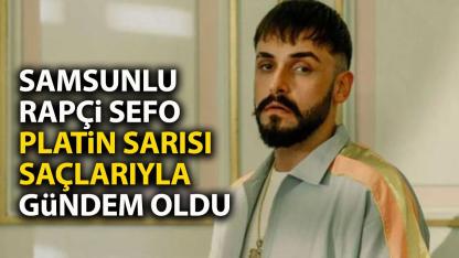 Samsunlu rapçi Sefo yeni imajıyla gündem oldu