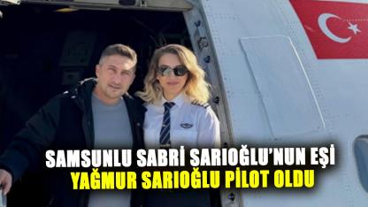 Samsunlu Sabri Sarıoğlu’nun eşi Yağmur Sarıoğlu pilot oldu