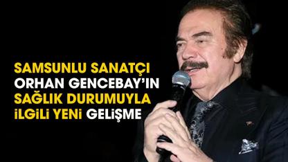 Samsunlu usta sanatçı Orhan Gencebay'ın sağlık durumu nasıl? Orhan Gencebay taburcu oldu mu?