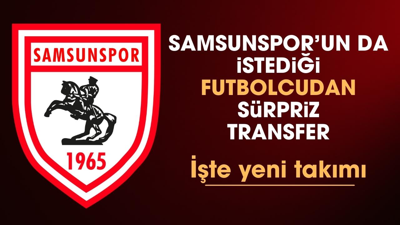 Samsunspor da istiyordu! Gittiği takım şaşırttı
