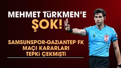 Samsunspor Gaziantep FK maçı hakemi Mehmet Türkmen'e şok!