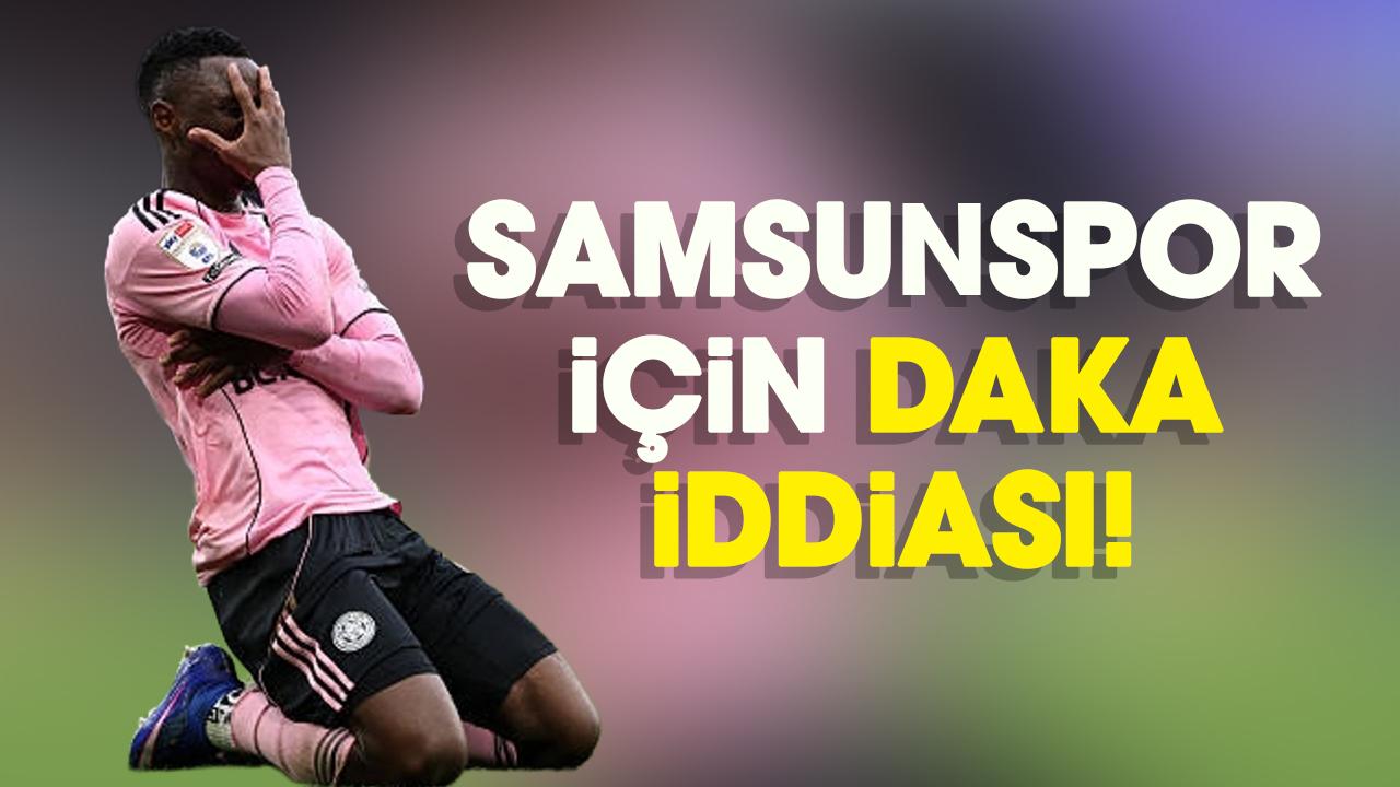 Samsunspor için Daka iddiası!
