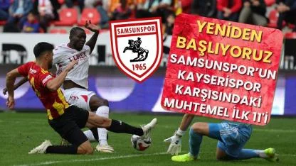 Samsunspor Kayserispor ile karşılaşacak! İşte muhtemel ilk 11