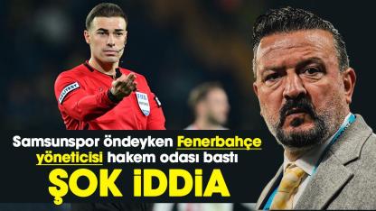Samsunspor öndeyken Fenerbahçe yöneticisi hakem odası bastı iddiası