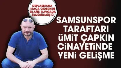 Samsunspor taraftarı Ümit Çapkın'ın öldürülmüştü! İstenen cezalar belli oldu