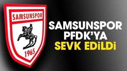 Samsunspor’a disiplin şoku! Samsunspor PFDK'ya sevk edildi