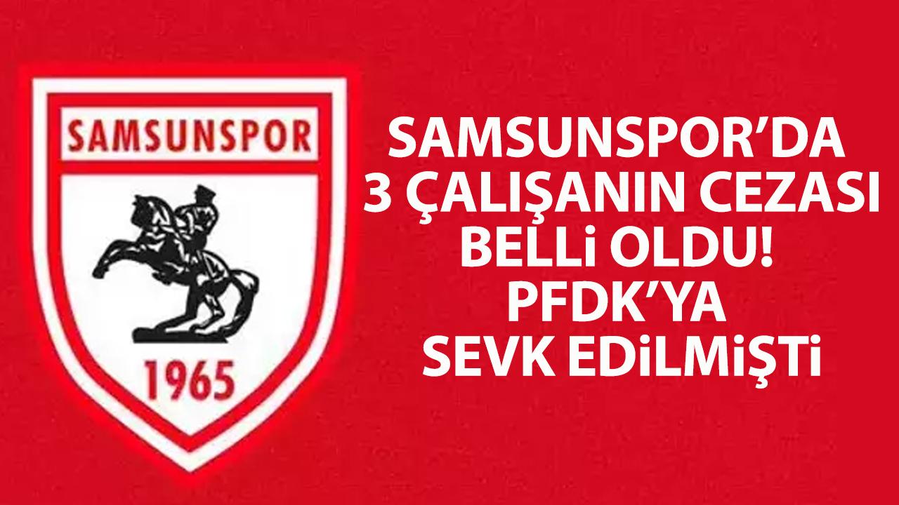 Samsunspor’da 3 çalışanın cezası belli oldu! PFDK’ya sevk edilmişti