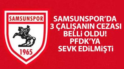 Samsunspor’da 3 çalışanın cezası belli oldu! PFDK’ya sevk edilmişti