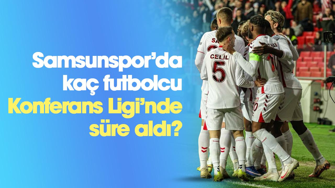 Samsunspor'da kaç futbolcu Konferans Ligi'nde süre aldı?