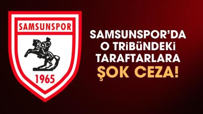 Samsunspor'da o tribündeki taraftarlara şok ceza!