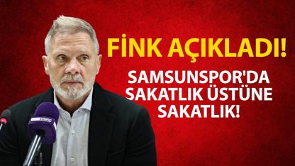Samsunspor'da sakatlık üstüne sakatlık! Fink açıkladı!