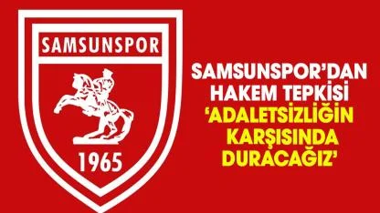 Samsunspor’dan hakem tepkisi: Adaletsizliğin karşısında duracağız