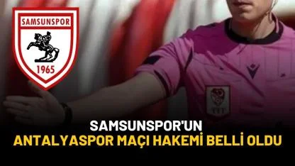 Samsunspor'un Antalyaspor maçı hakemi hakemi belli oldu