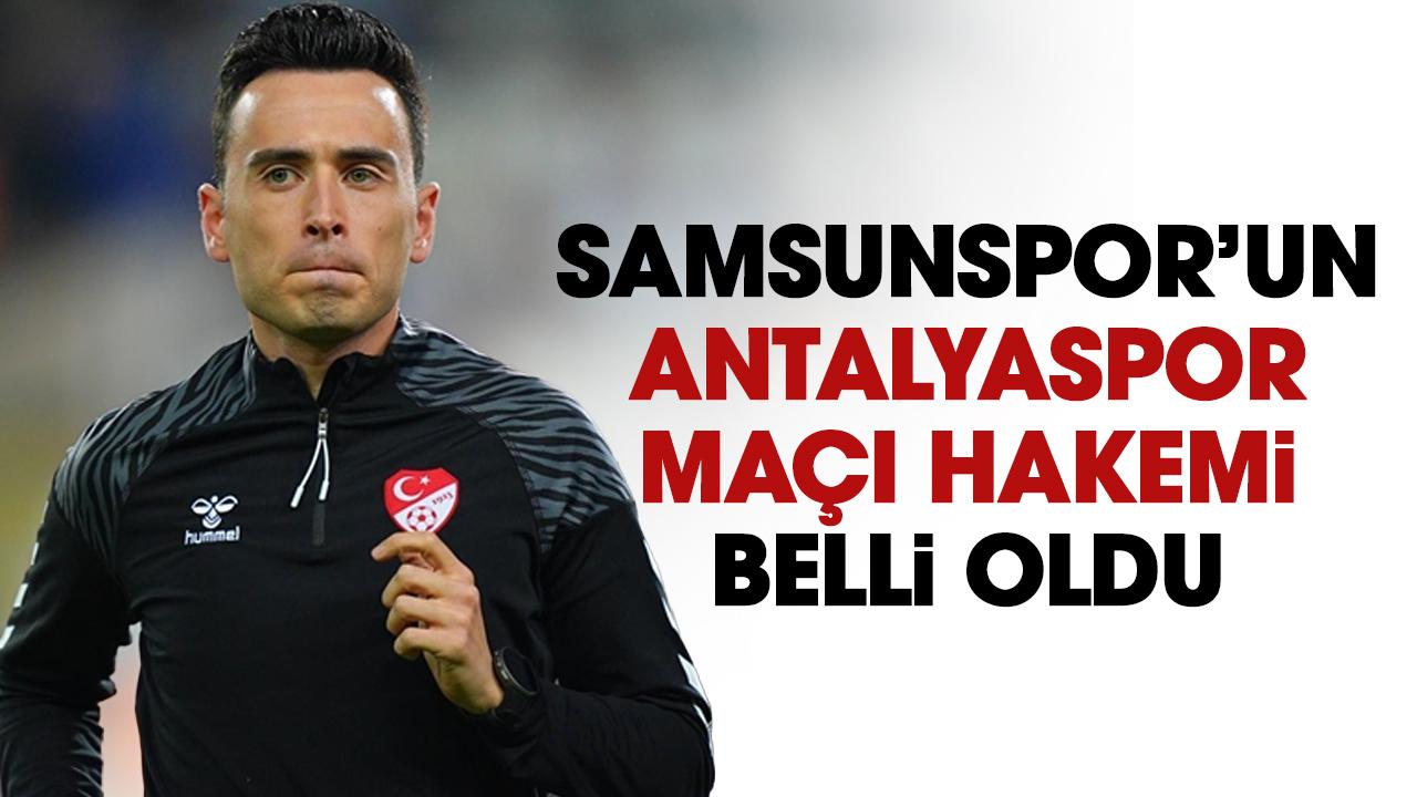 Samsunspor'un Antalyaspor maçı hakemi hakemi belli oldu