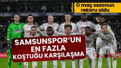 Samsunspor'un bu sezon en fazla koştuğu maç belli oldu