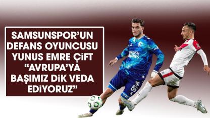 Samsunspor’un defans oyuncusu Yunus Emre Çift: Avrupa’ya başımız dik veda ediyoruz