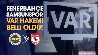 Samsunspor'un Fenerbahçe karşılaşması VAR hakemi belli oldu