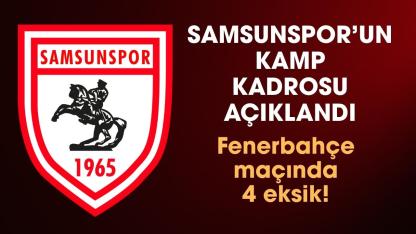 Samsunspor kamp kadrosunu duyurdu: Fenerbahçe maçında 4 eksik!
