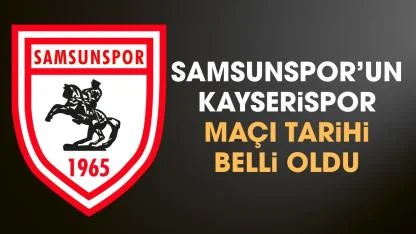 Samsunspor'un Kayserispor maçı tarihi belli oldu