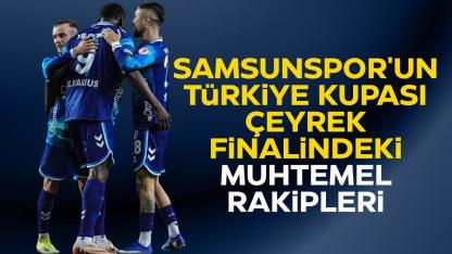 Samsunspor'un Türkiye Kupası çeyrek finalindeki muhtemel rakipleri