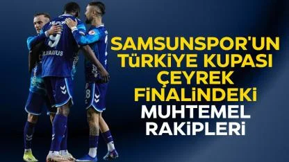 Samsunspor'un Türkiye Kupası çeyrek finalindeki muhtemel rakipleri