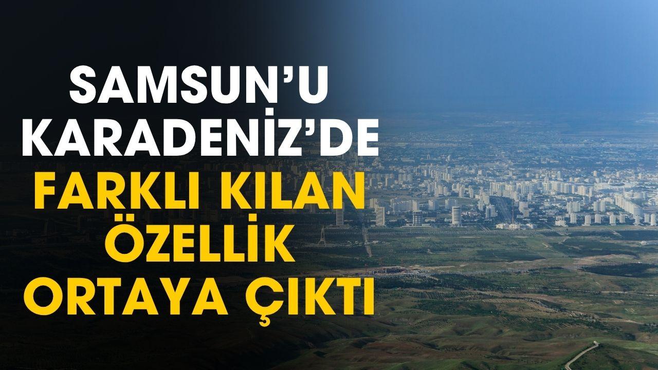 Samsun'u diğer Karadeniz illerinden ayıran en önemli özellik ortaya çıktı