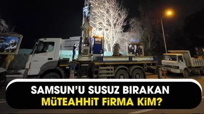Samsun'u susuz bırakan müteahhit firma kim?