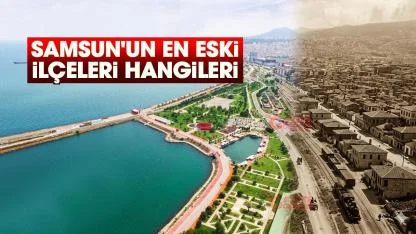 Samsun'un en eski ilçeleri hangileri