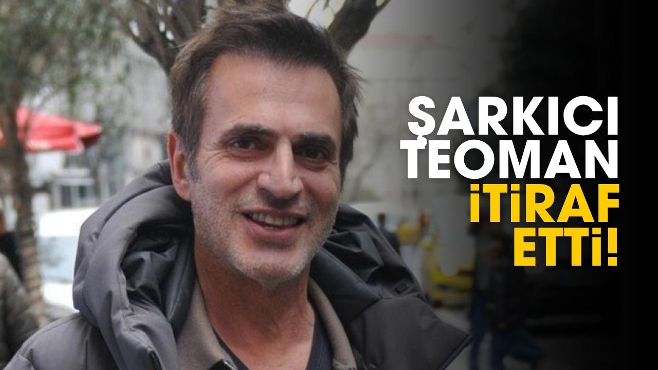 Şarkıcı Teoman itiraf etti!