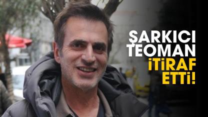 Şarkıcı Teoman itiraf etti!