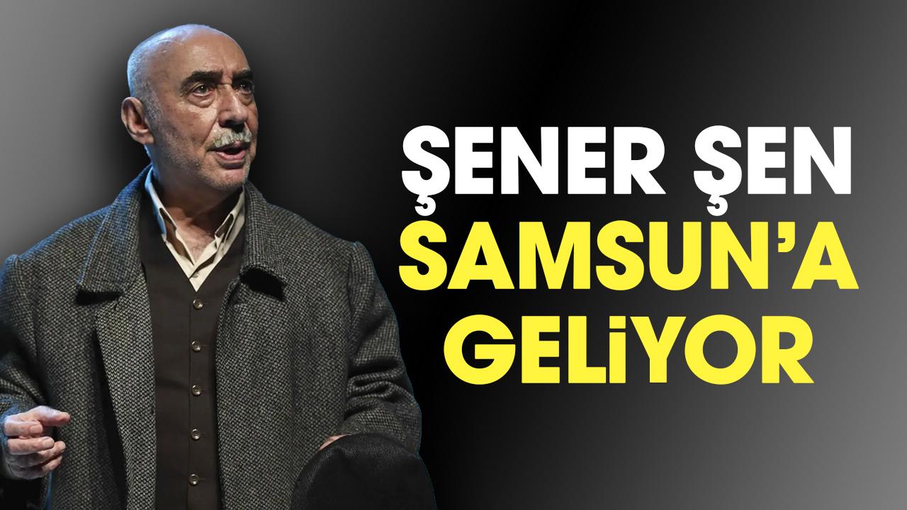 Şener Şen Samsun'a geliyor