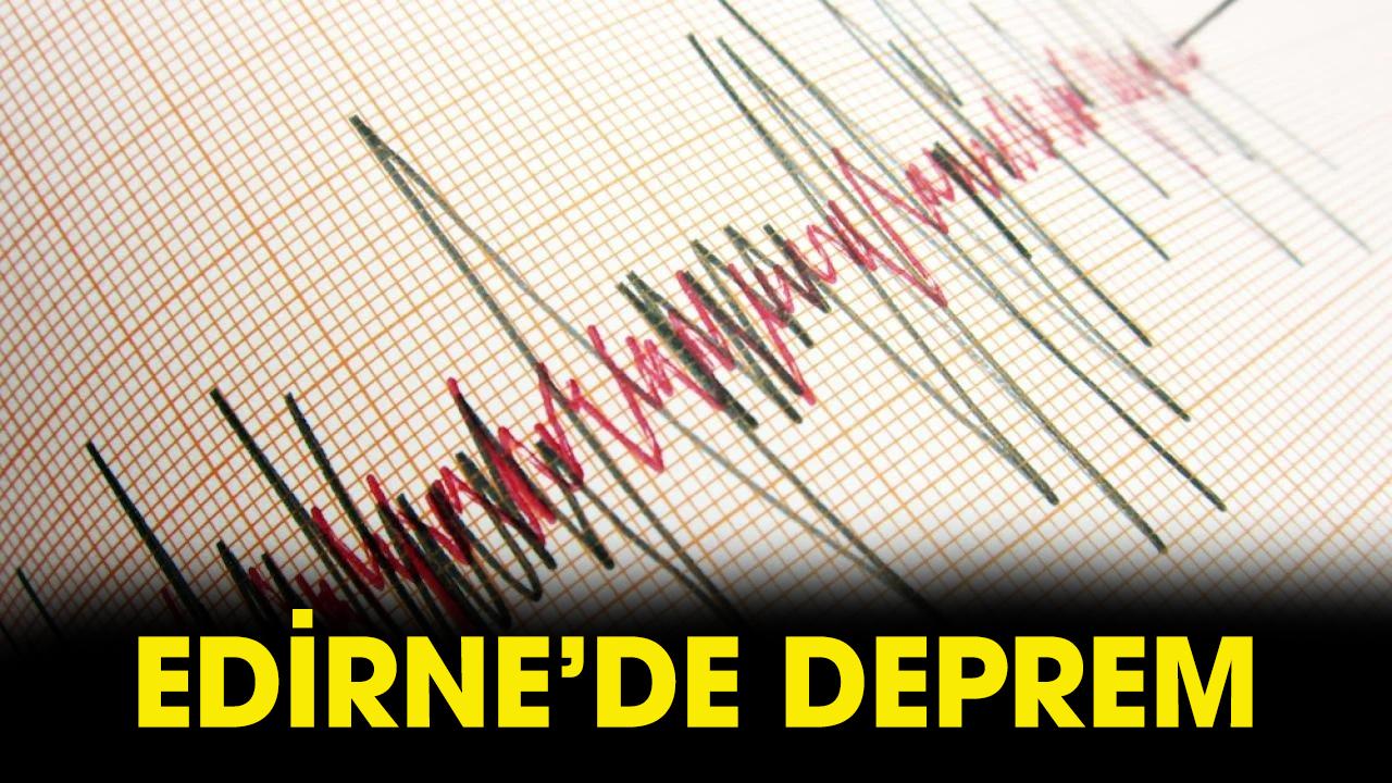 Son dakika Edirne'de deprem!