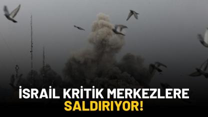 Son dakika: İsrail, kritik merkezlere saldırıyor!