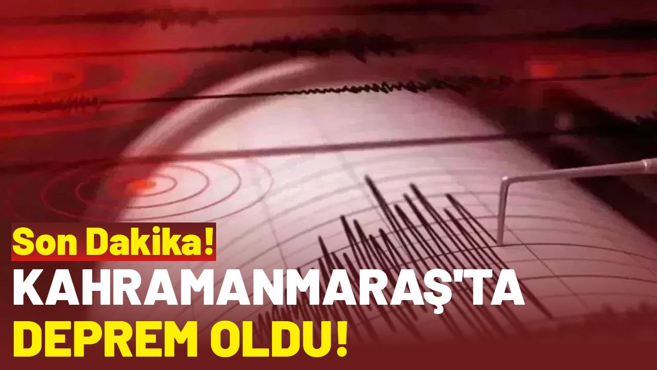 Son dakika Kahramanmaraş'ta deprem oldu!